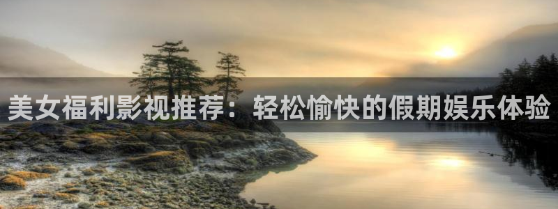 飘雪影视在线播放：美女福利影视推荐：轻松愉快的假期娱乐体验